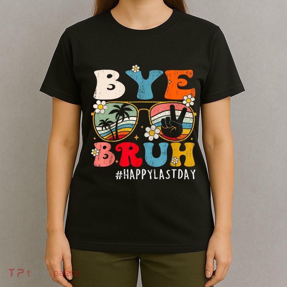 Bye Bruh Teacher Happy Last Day Of School Hello Summer Funny T-Shirt