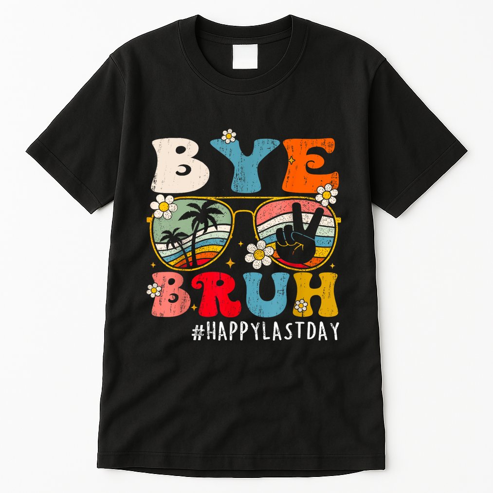 Bye Bruh Teacher Happy Last Day Of School Hello Summer Funny Tall T-Shirt
