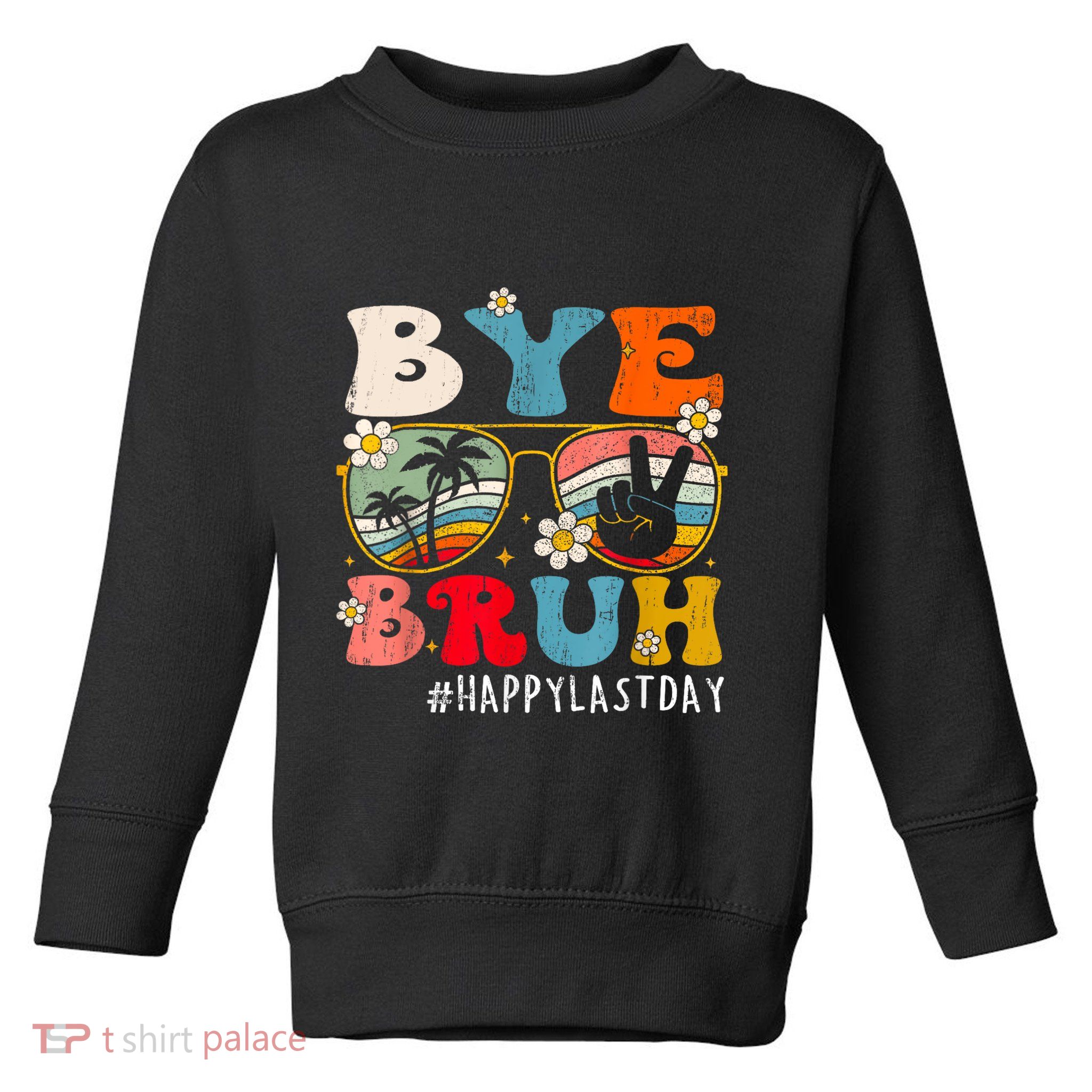Bye Bruh Teacher Happy Last Day Of School Hello Summer Funny Toddler Sweatshirt