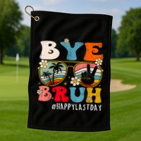 Bye Bruh Teacher Happy Last Day Of School Hello Summer Funny Golf Towel