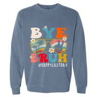 Bye Bruh Teacher Happy Last Day Of School Hello Summer Funny Garment-Dyed Sweatshirt