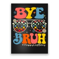 Bye Bruh Teacher Happy Last Day Of School Hello Summer Funny Poster