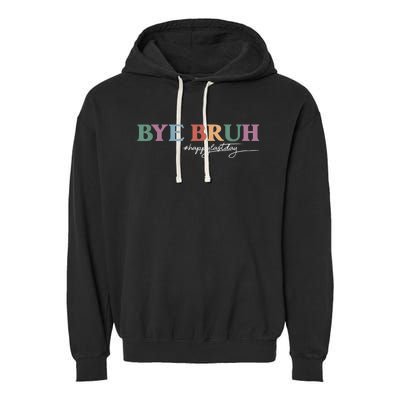 Bye Bruh Teacher Happy Last Day Of School Hello Summer Funny Garment-Dyed Fleece Hoodie