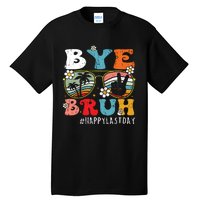 Bye Bruh Teacher Happy Last Day Of School Hello Summer Funny Tall T-Shirt