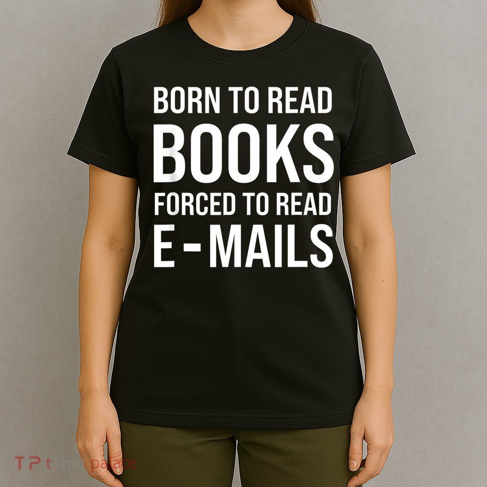 Bookish Born To Read Books Forced To Read Emails Reading T-Shirt