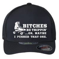 Bitches Be Tripping Ok Maybe I Pushed That One Roller Derby Flexfit Unipanel Trucker Cap