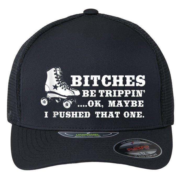 Bitches Be Tripping Ok Maybe I Pushed That One Roller Derby Flexfit Unipanel Trucker Cap