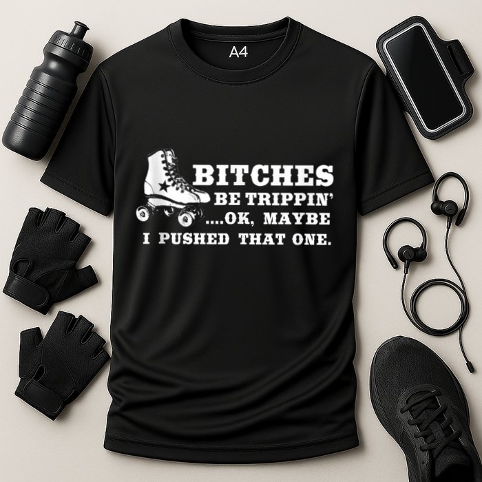 Bitches Be Tripping Ok Maybe I Pushed That One Roller Derby Performance Shirt