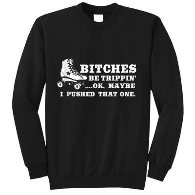 Bitches Be Tripping Ok Maybe I Pushed That One Roller Derby Sweatshirt