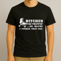 Bitches Be Tripping Ok Maybe I Pushed That One Roller Derby T-Shirt