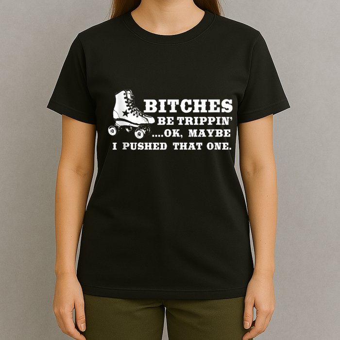 Bitches Be Tripping Ok Maybe I Pushed That One Roller Derby T-Shirt
