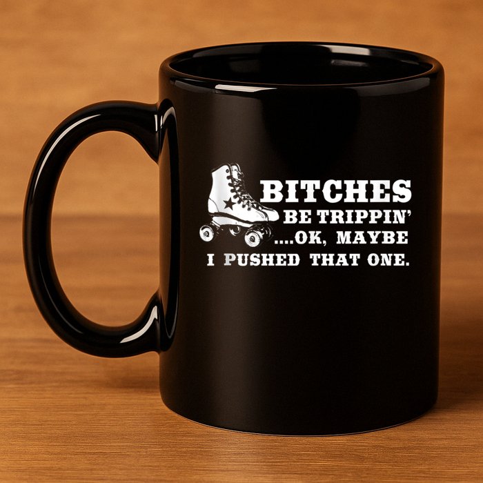 Bitches Be Tripping Ok Maybe I Pushed That One Roller Derby 11oz C Handle Ceramic Mug