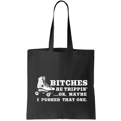 Bitches Be Tripping Ok Maybe I Pushed That One Roller Derby Bag