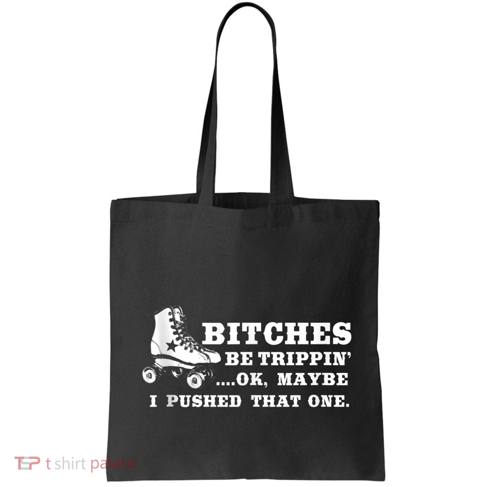 Bitches Be Tripping Ok Maybe I Pushed That One Roller Derby Bag