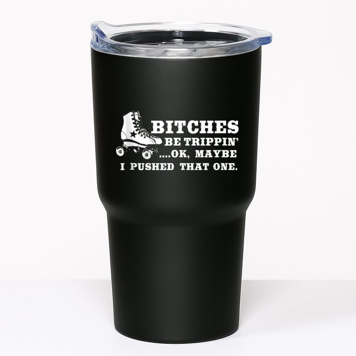 Bitches Be Tripping Ok Maybe I Pushed That One Roller Derby Tumbler