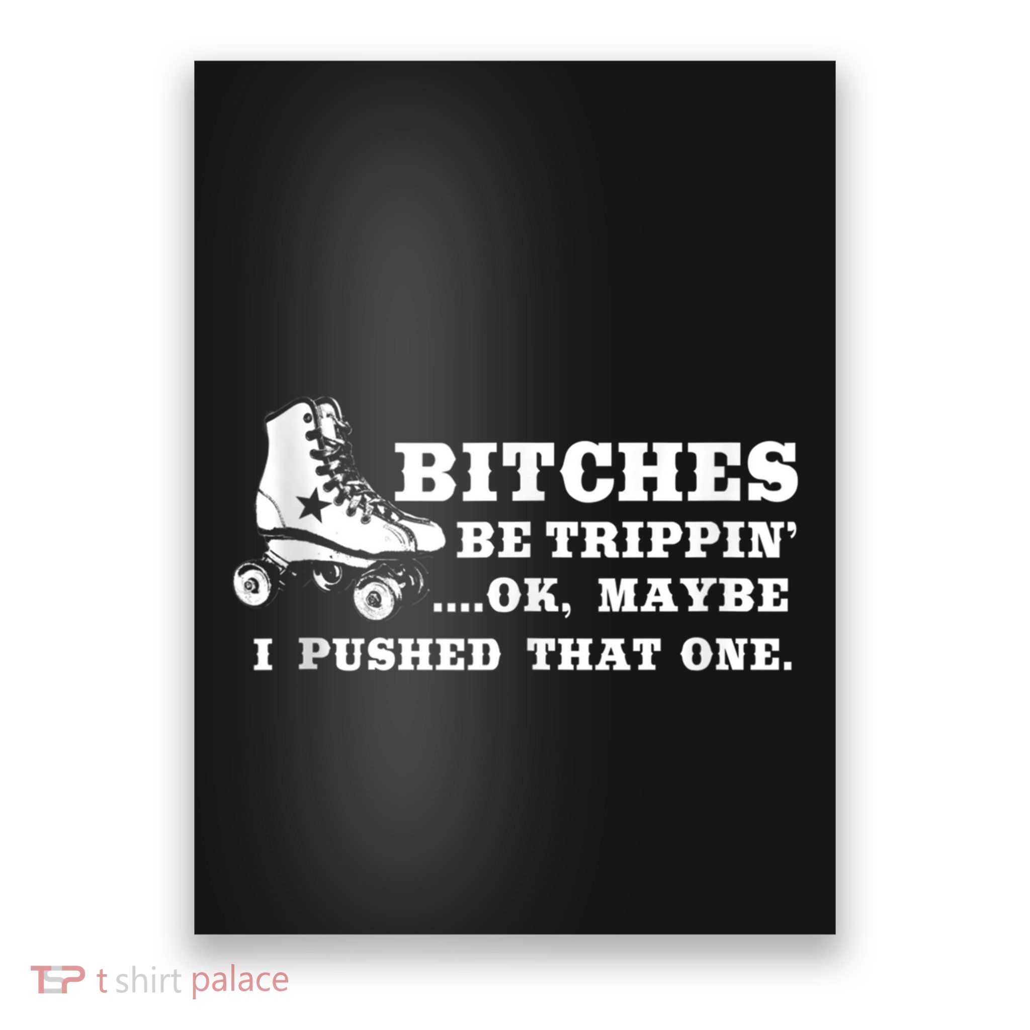 Bitches Be Tripping Ok Maybe I Pushed That One Roller Derby Poster