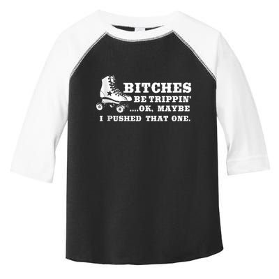 Bitches Be Tripping Ok Maybe I Pushed That One Roller Derby Toddler Fine Jersey T-Shirt