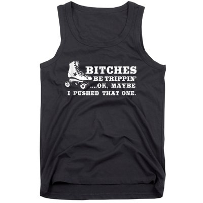 Bitches Be Tripping Ok Maybe I Pushed That One Roller Derby Tank Top