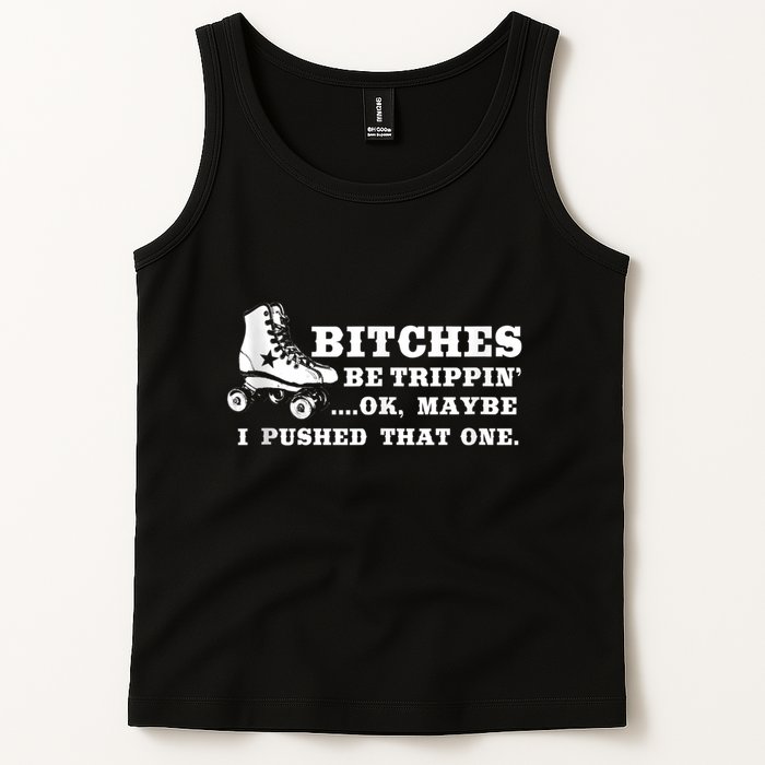 Bitches Be Tripping Ok Maybe I Pushed That One Roller Derby Tank Top