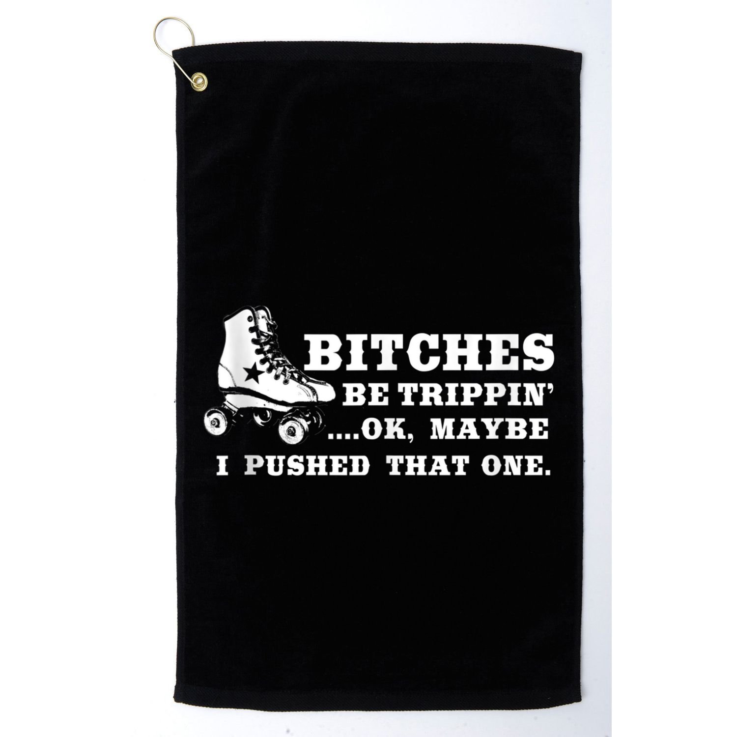 Bitches Be Tripping Ok Maybe I Pushed That One Roller Derby Golf Towel