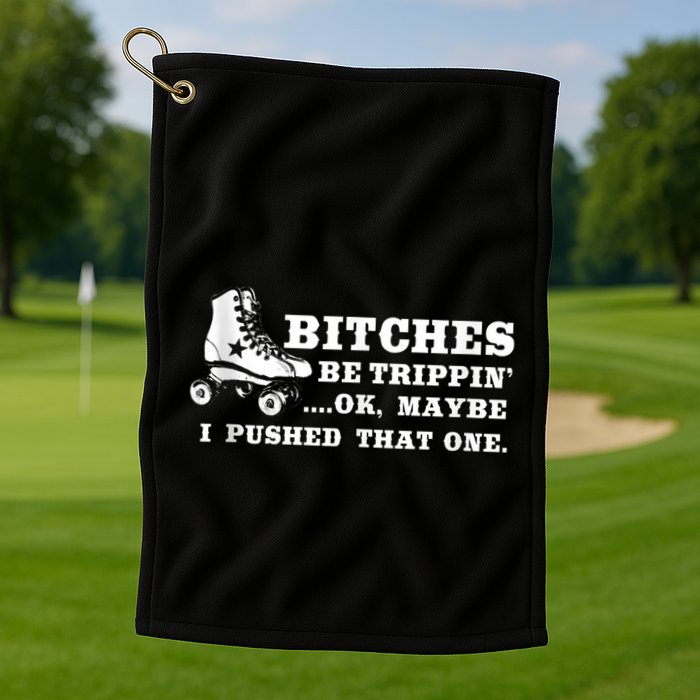 Bitches Be Tripping Ok Maybe I Pushed That One Roller Derby Golf Towel