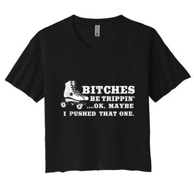 Bitches Be Tripping Ok Maybe I Pushed That One Roller Derby Crop Top