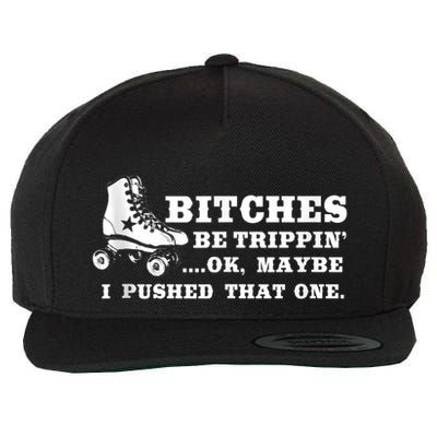 Bitches Be Tripping Ok Maybe I Pushed That One Roller Derby Wool Snapback Cap