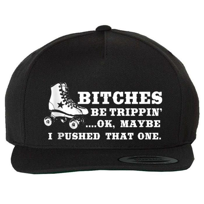 Bitches Be Tripping Ok Maybe I Pushed That One Roller Derby Wool Snapback Cap