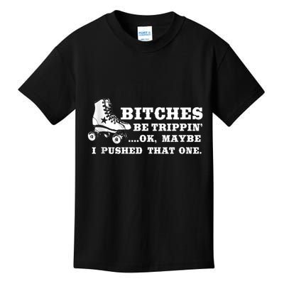 Bitches Be Tripping Ok Maybe I Pushed That One Roller Derby Kids T-Shirt
