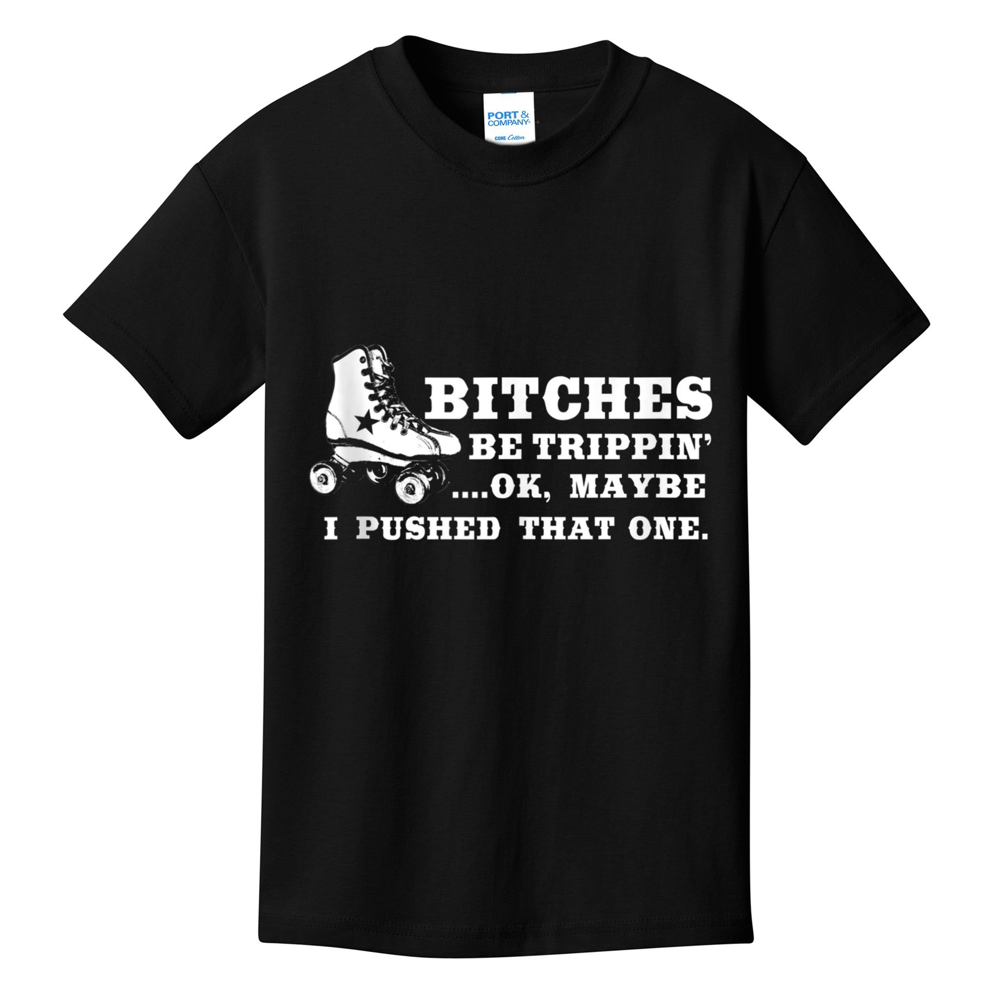 Bitches Be Tripping Ok Maybe I Pushed That One Roller Derby Kids T-Shirt