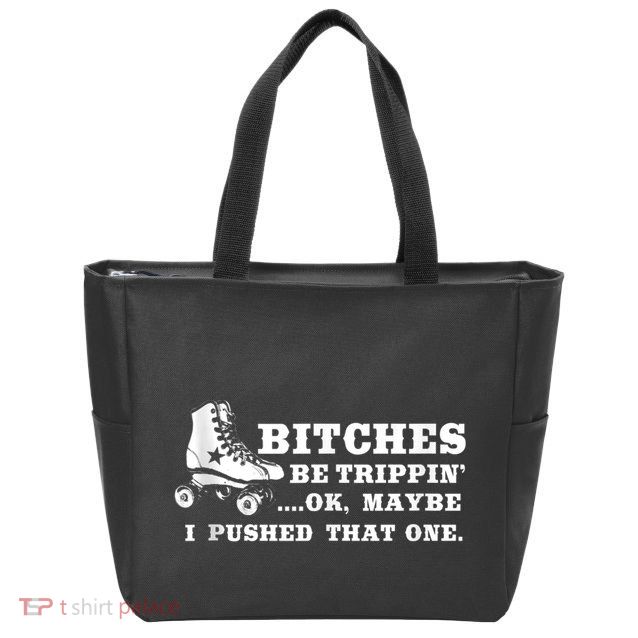 Bitches Be Tripping Ok Maybe I Pushed That One Roller Derby Zip Tote Bag