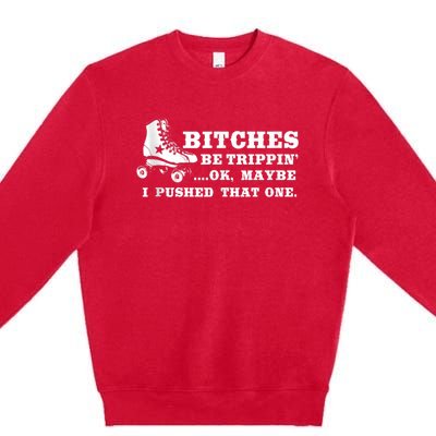 Bitches Be Tripping Ok Maybe I Pushed That One Roller Derby Premium Crewneck Sweatshirt