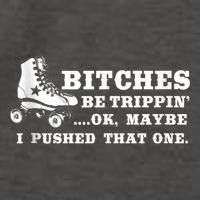 Bitches Be Tripping Ok Maybe I Pushed That One Roller Derby Vector Backpack