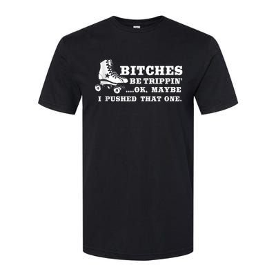 Bitches Be Tripping Ok Maybe I Pushed That One Roller Derby Softstyle CVC T-Shirt