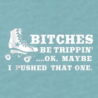Bitches Be Tripping Ok Maybe I Pushed That One Roller Derby Sueded Cloud Jersey T-Shirt