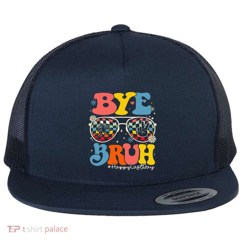 Bye Bruh Teacher Happy Last Day Of School Hello Summer Funny Flat Bill Trucker Hat