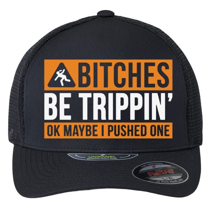 Bitches Be Trippin Ok Naybe I Pushed One Flexfit Unipanel Trucker Cap