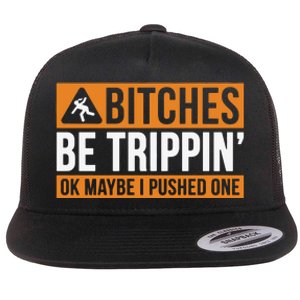 Bitches Be Trippin Ok Naybe I Pushed One Flat Bill Trucker Hat