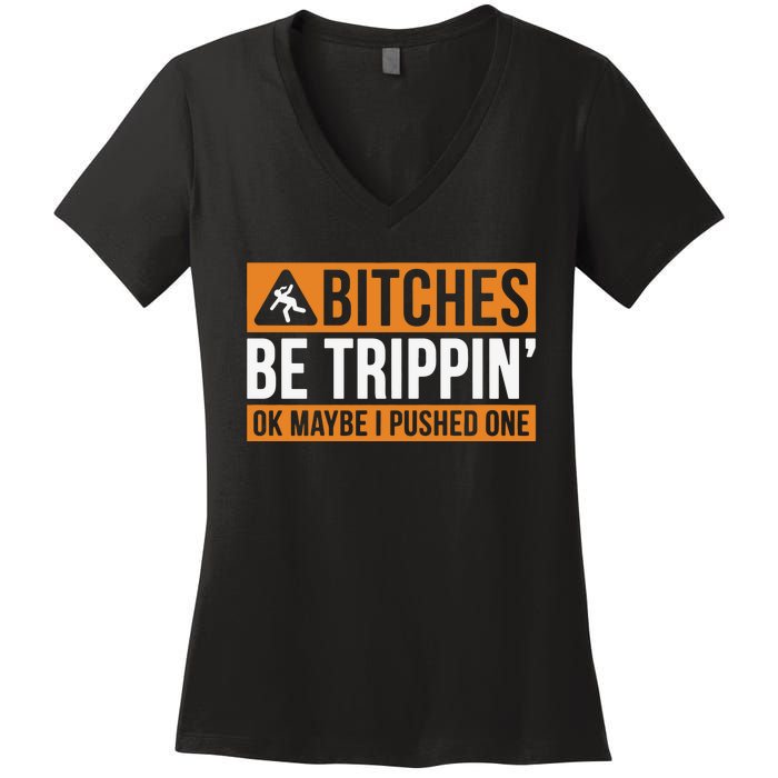 Bitches Be Trippin Ok Naybe I Pushed One Women's V-Neck T-Shirt