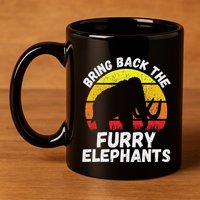 Bring Back The Furry Elephants Woolly Mammoth Funny Quote 11oz C Handle Ceramic Mug