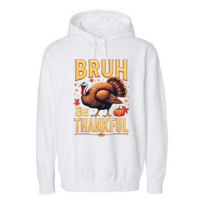 Bruh Be Thankful Funny Thanksgiving Turkey Meme Garment-Dyed Fleece Hoodie