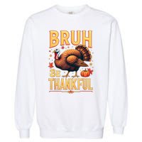 Bruh Be Thankful Funny Thanksgiving Turkey Meme Garment-Dyed Sweatshirt