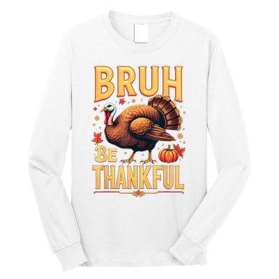 Bruh Be Thankful Funny Thanksgiving Turkey Meme Long Sleeve Shirt