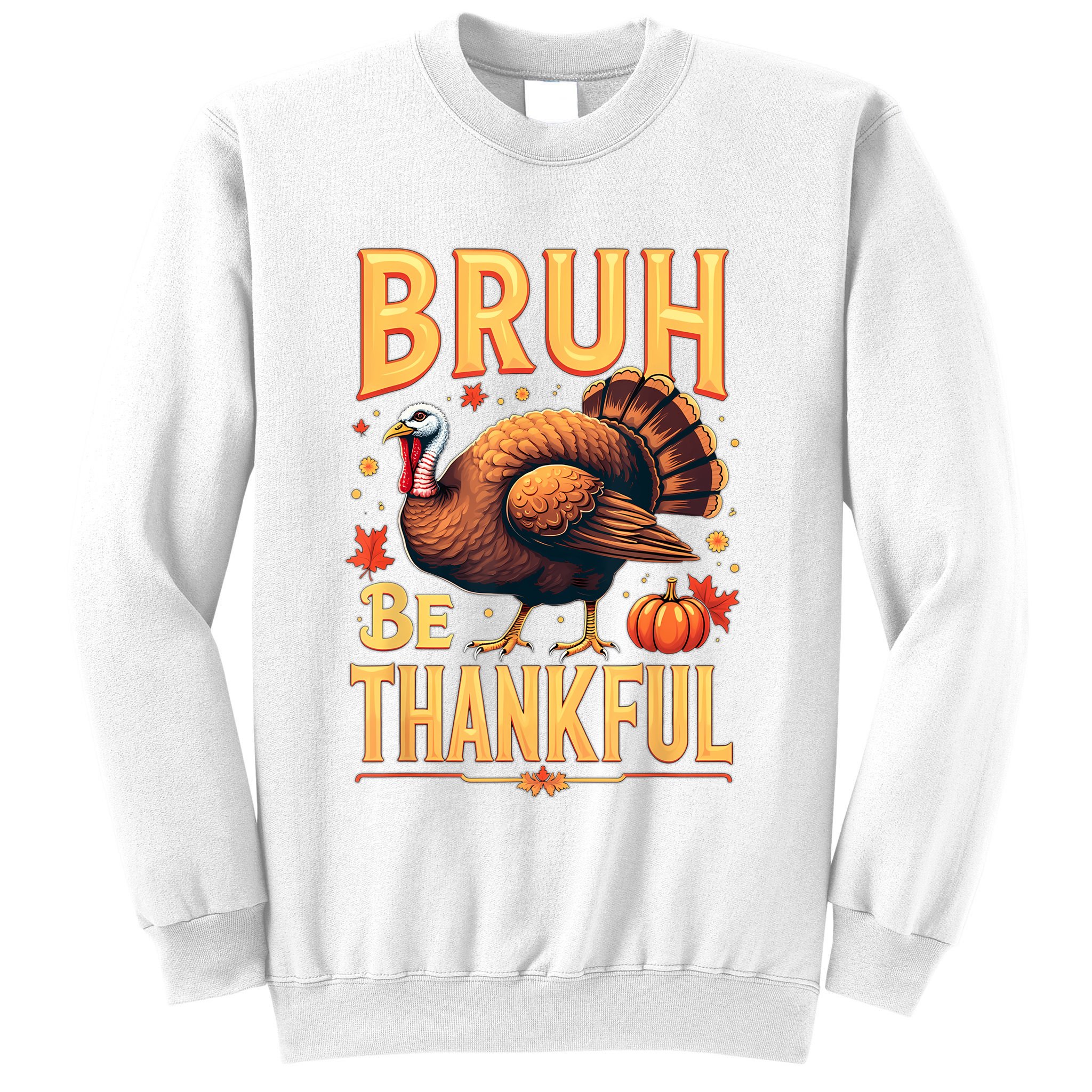 Bruh Be Thankful Funny Thanksgiving Turkey Meme Sweatshirt