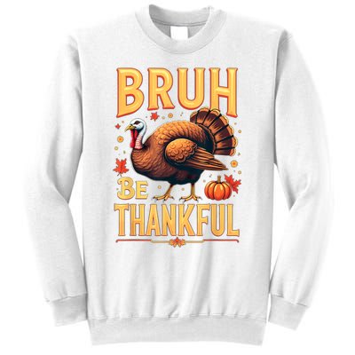 Bruh Be Thankful Funny Thanksgiving Turkey Meme Sweatshirt