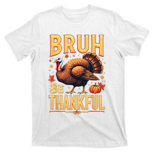 Bruh Be Thankful Funny Thanksgiving Turkey Meme T-Shirt