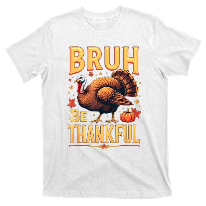 Bruh Be Thankful Funny Thanksgiving Turkey Meme T-Shirt