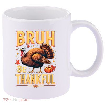 Bruh Be Thankful Funny Thanksgiving Turkey Meme 11oz C Handle Ceramic Mug