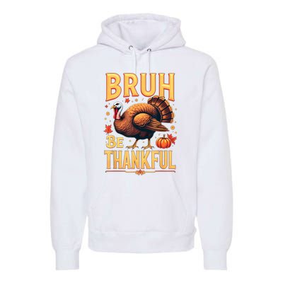 Bruh Be Thankful Funny Thanksgiving Turkey Meme Premium Hoodie