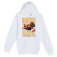 Bruh Be Thankful Funny Thanksgiving Turkey Meme Premium Pullover Hoodie